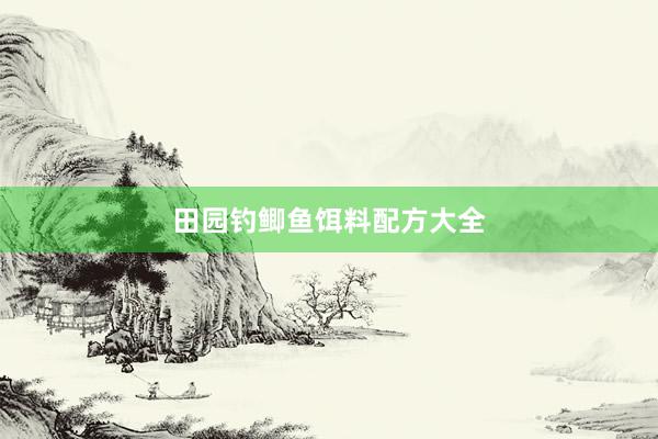 田园钓鲫鱼饵料配方大全
