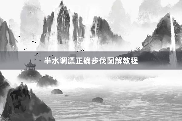 半水调漂正确步伐图解教程
