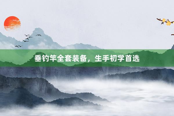 垂钓竿全套装备，生手初学首选
